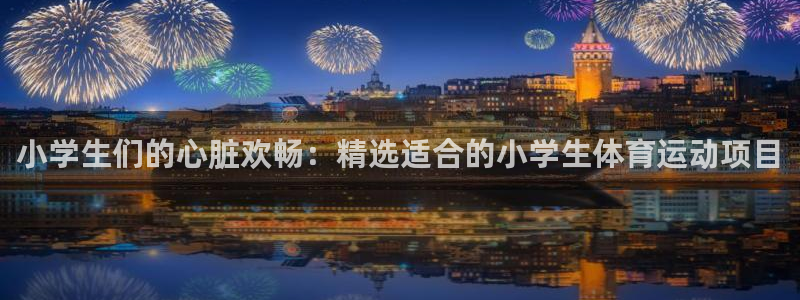 JJB竞技宝官方正版app开户:小学生们的心脏欢畅:精选适合