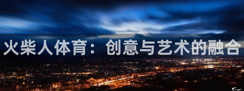 JJB竞技宝官网下载平台:火柴人体育:创意与艺术的融合